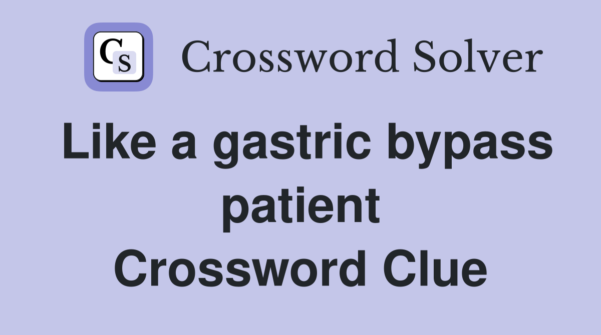 Like a gastric bypass patient Crossword Clue