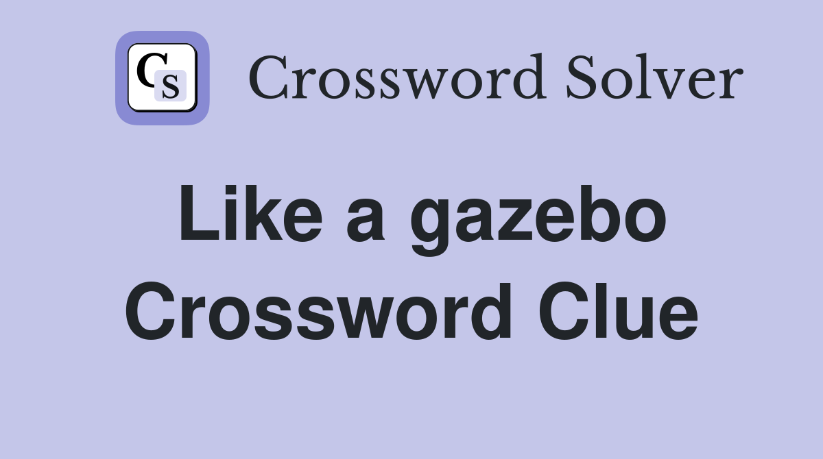 Like a gazebo Crossword Clue