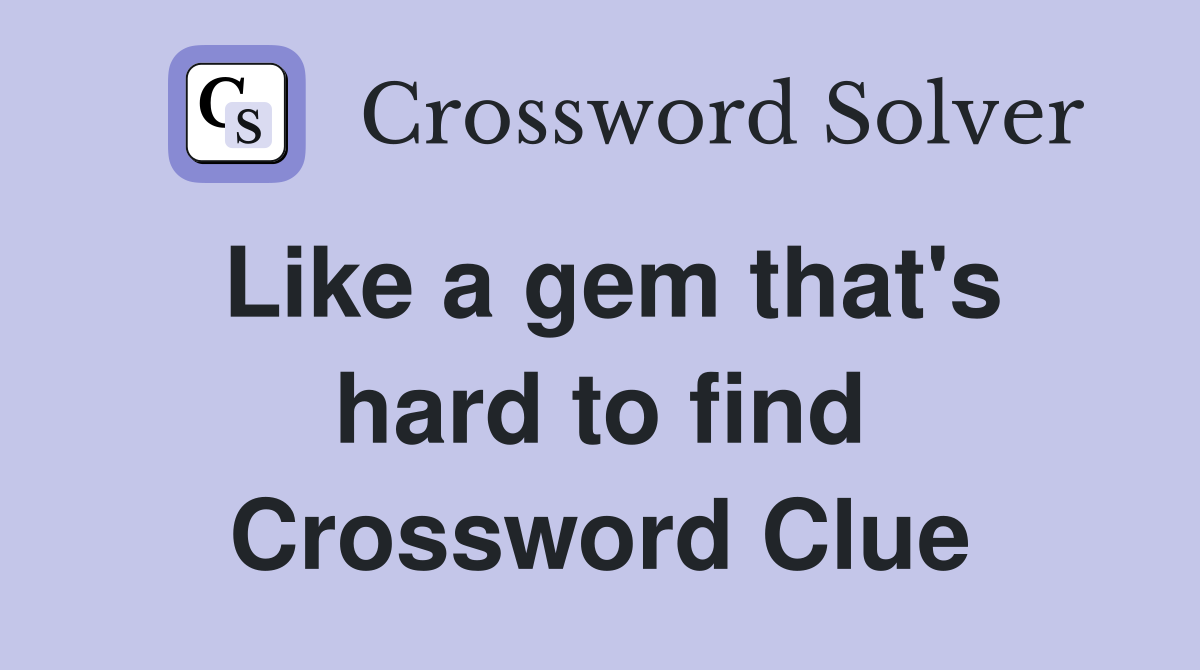Like a gem that's hard to find Crossword Clue