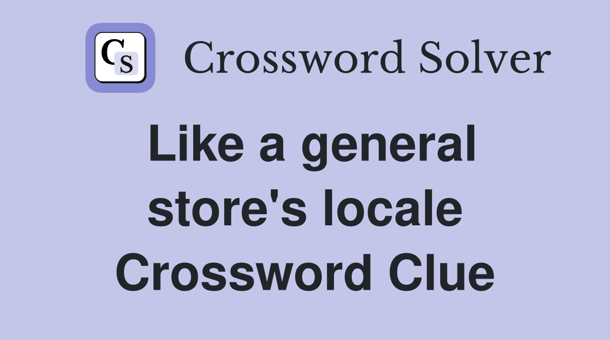 Like a general store's locale Crossword Clue