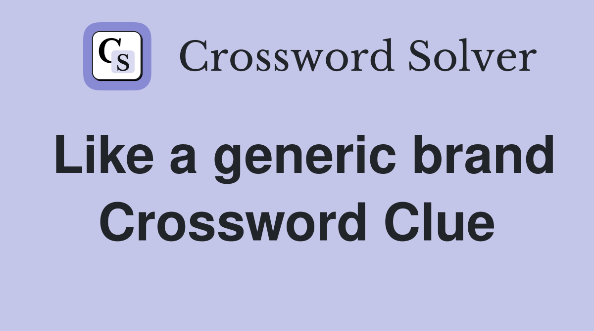 Like a generic brand Crossword Clue