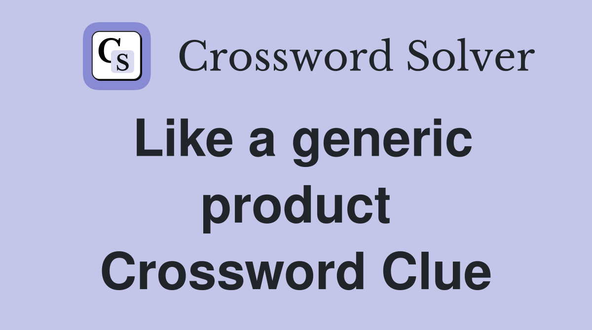 Like a generic product Crossword Clue