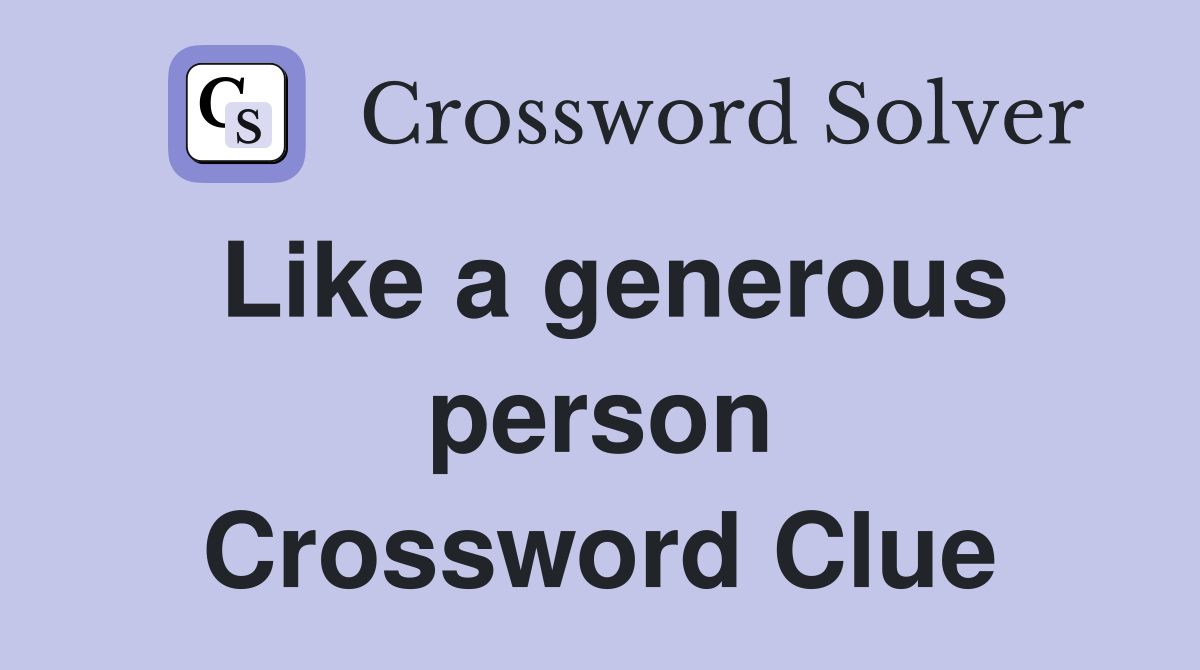 Like a generous person Crossword Clue