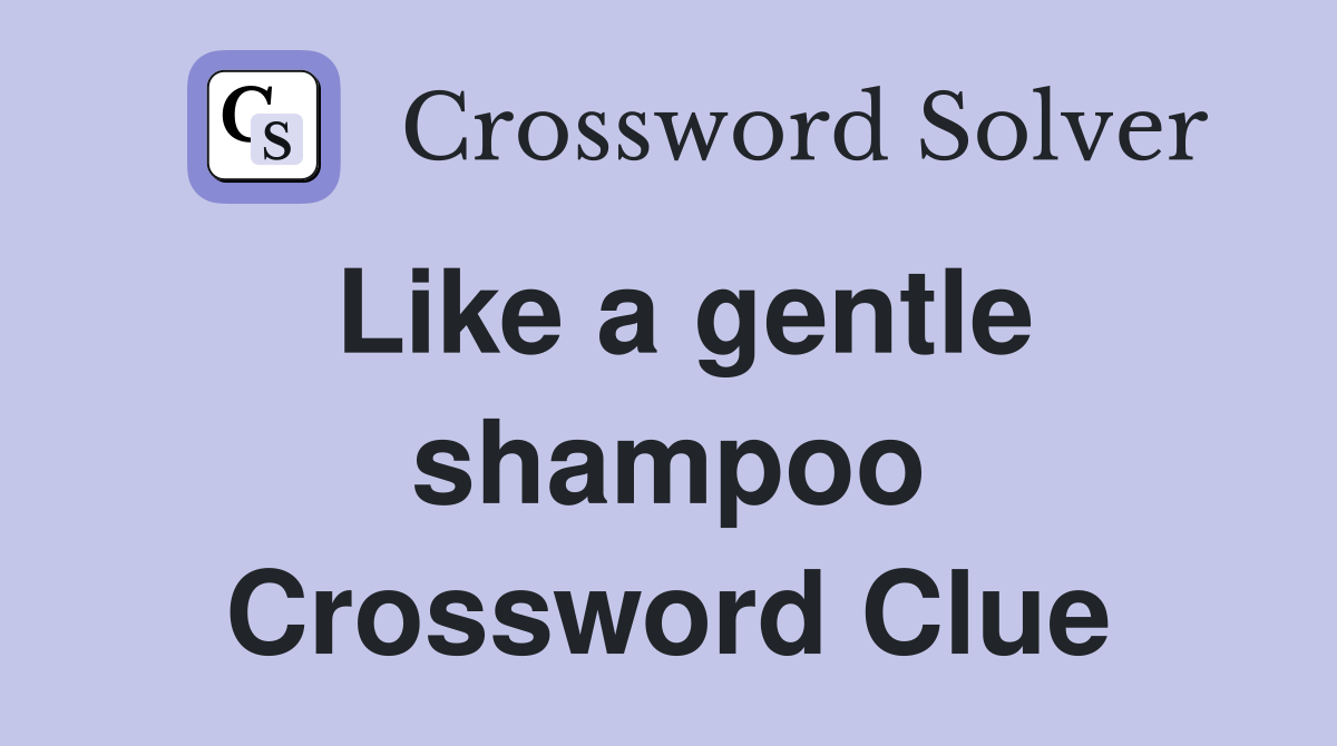 Like a gentle shampoo Crossword Clue