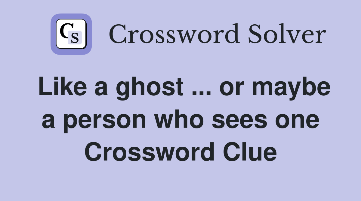 Like a ghost ... or maybe a person who sees one Crossword Clue