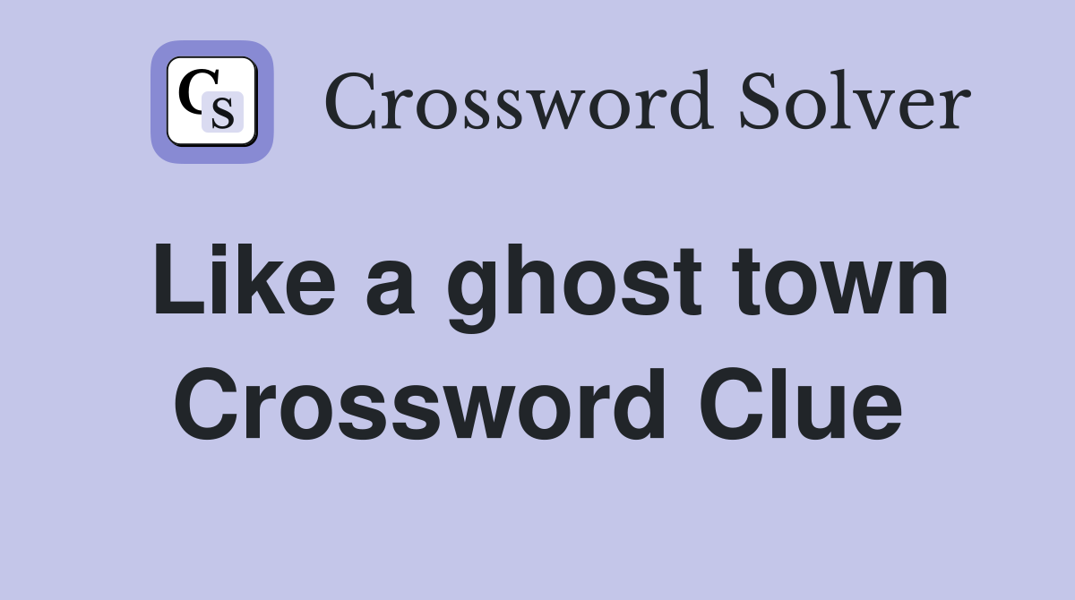 Like a ghost town Crossword Clue
