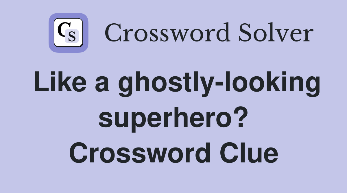 Like a ghostly-looking superhero? Crossword Clue