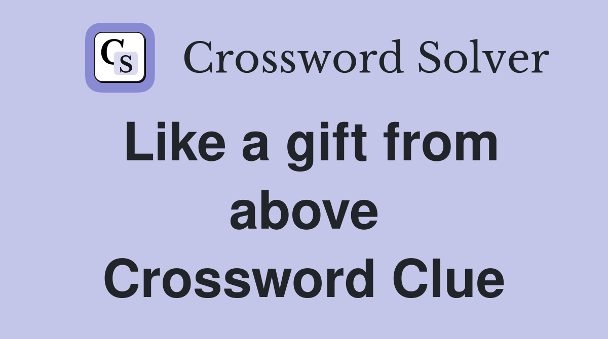 Like a gift from above Crossword Clue