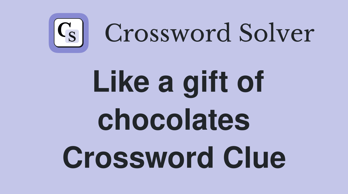Like a gift of chocolates Crossword Clue