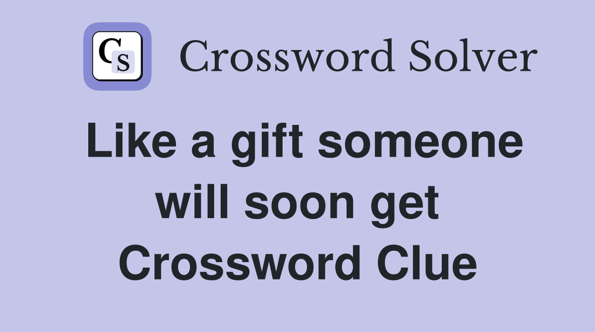 Like a gift someone will soon get Crossword Clue