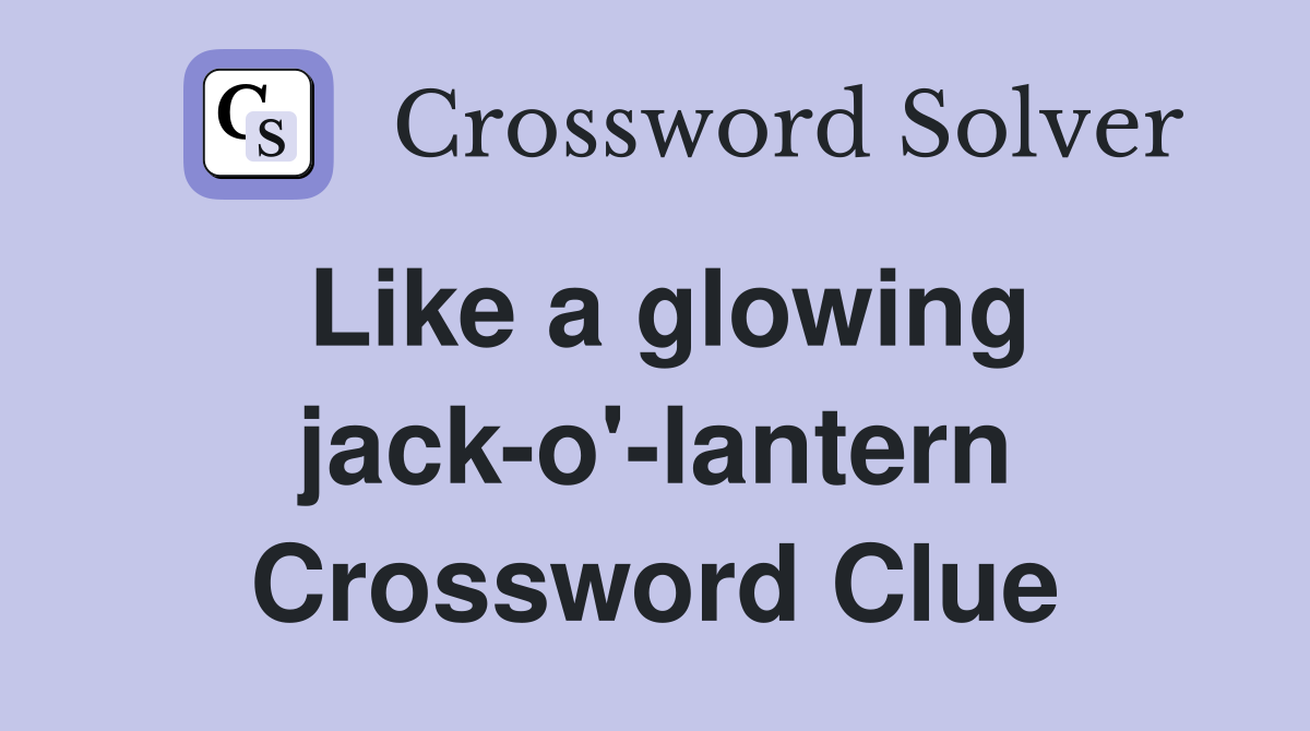 Like a glowing jack-o'-lantern Crossword Clue