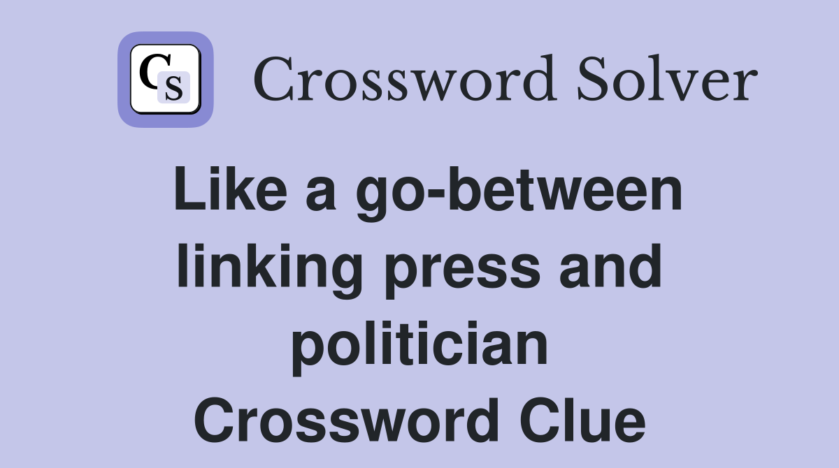 Like a go-between linking press and politician Crossword Clue