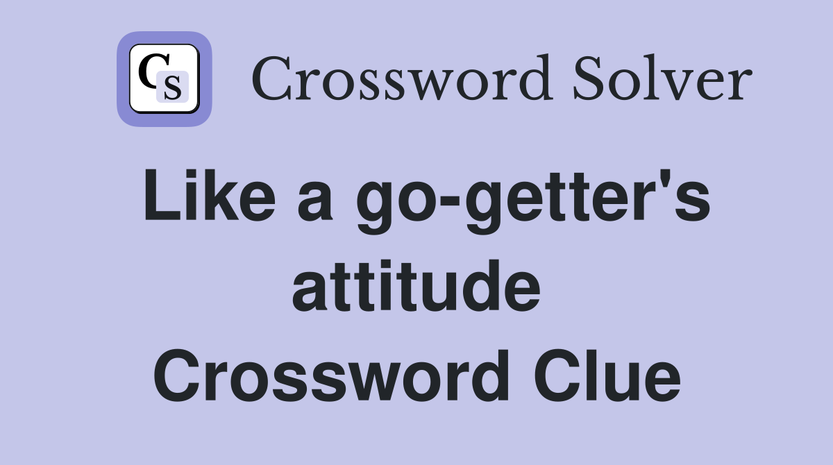 Like a go-getter's attitude Crossword Clue