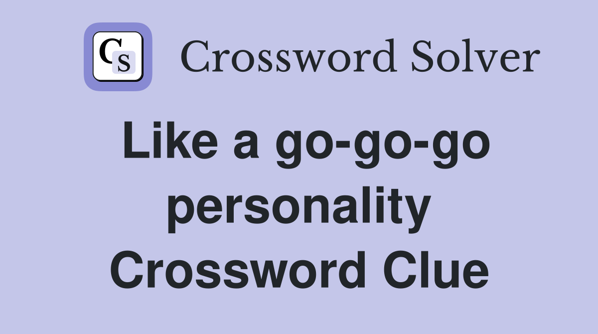 Like a go-go-go personality Crossword Clue