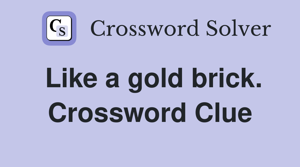 Like a gold brick. Crossword Clue