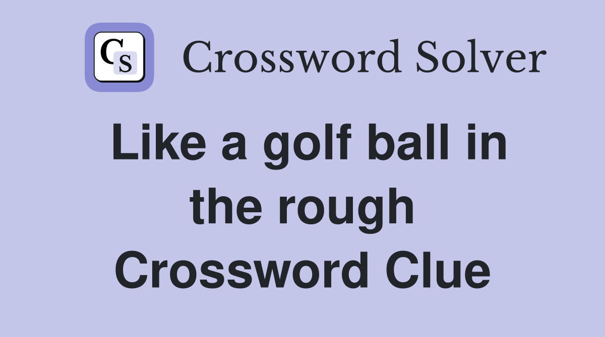 Like a golf ball in the rough Crossword Clue