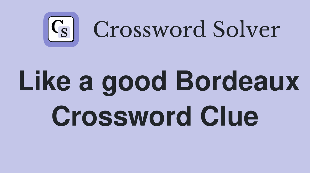 Like a good Bordeaux Crossword Clue