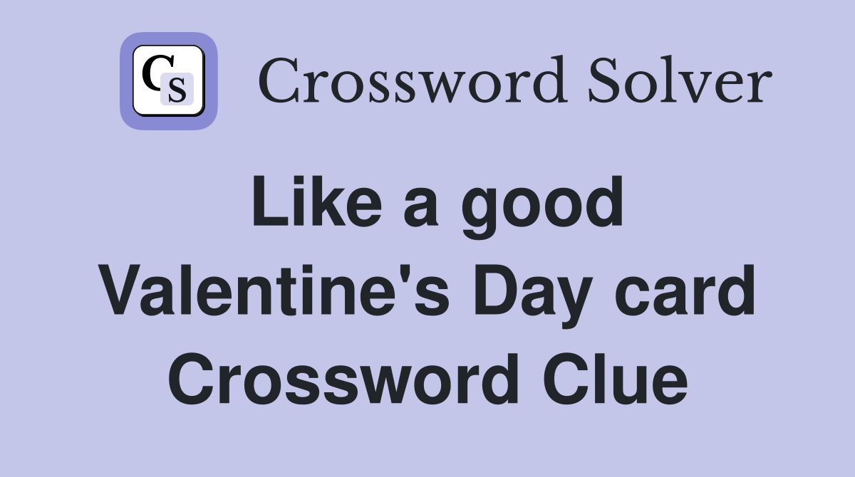 Like a good Valentine's Day card Crossword Clue