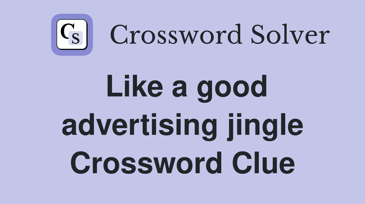 Like a good advertising jingle Crossword Clue