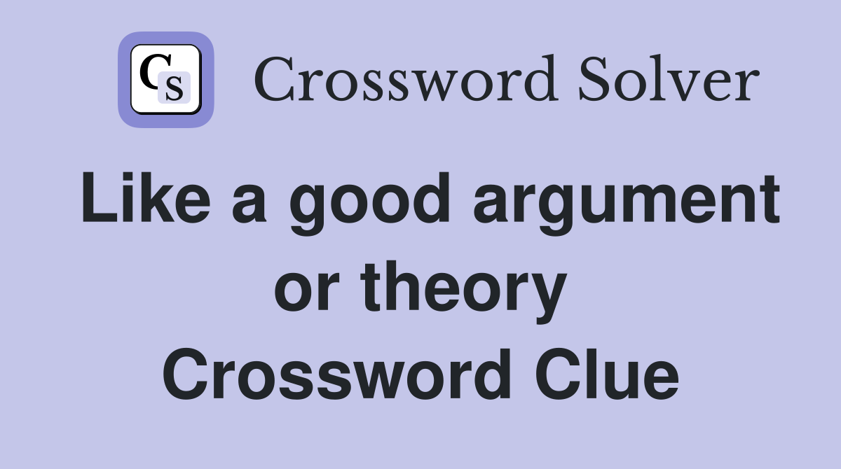 Like a good argument or theory Crossword Clue