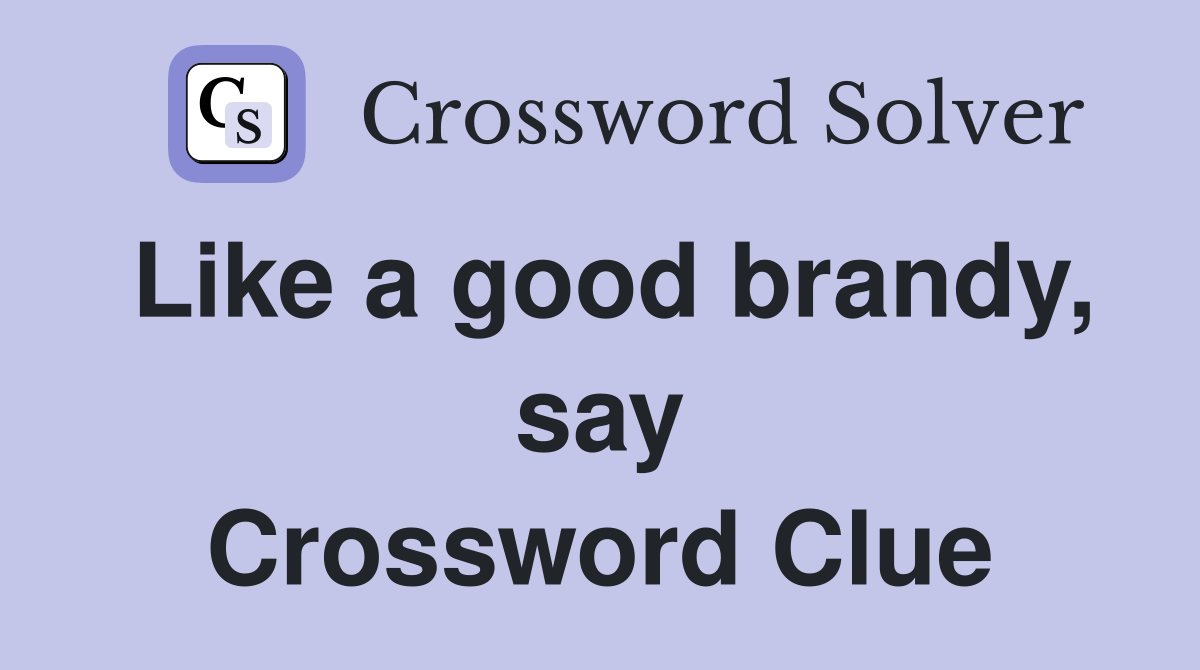 Like a good brandy, say Crossword Clue