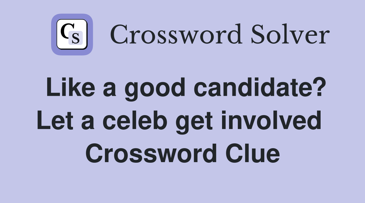 Like a good candidate? Let a celeb get involved  Crossword Clue