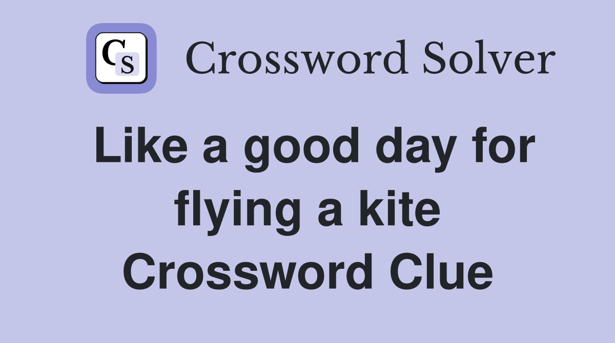 Like a good day for flying a kite Crossword Clue