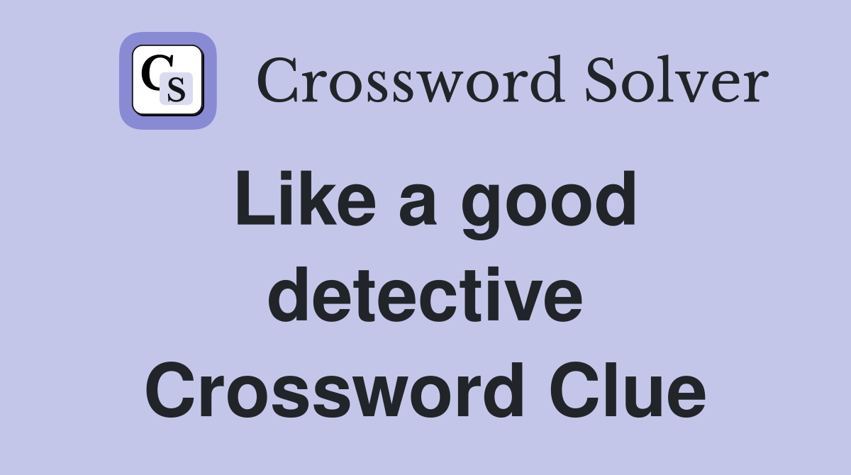 Like a good detective Crossword Clue