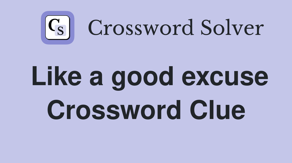 Like a good excuse Crossword Clue