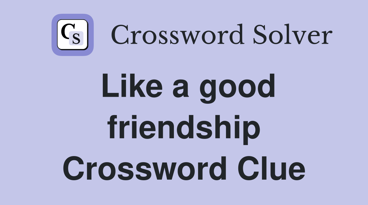 Like a good friendship Crossword Clue