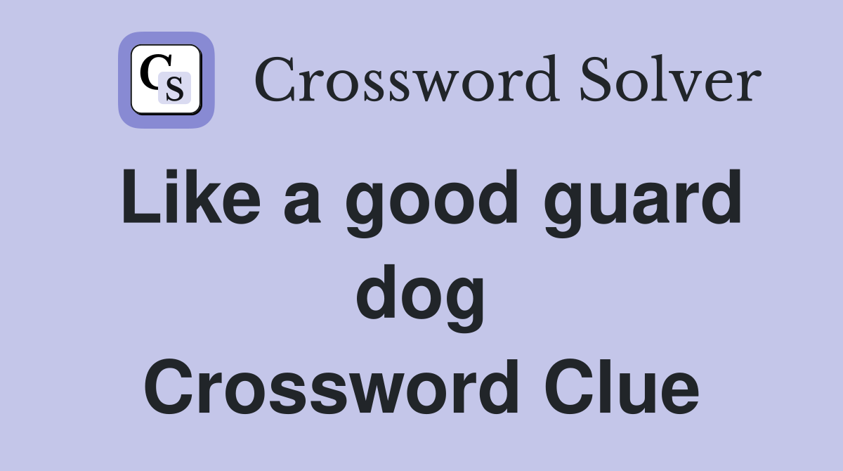 Like a good guard dog Crossword Clue