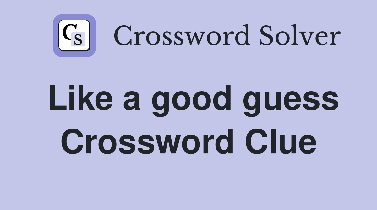 Like a good guess Crossword Clue