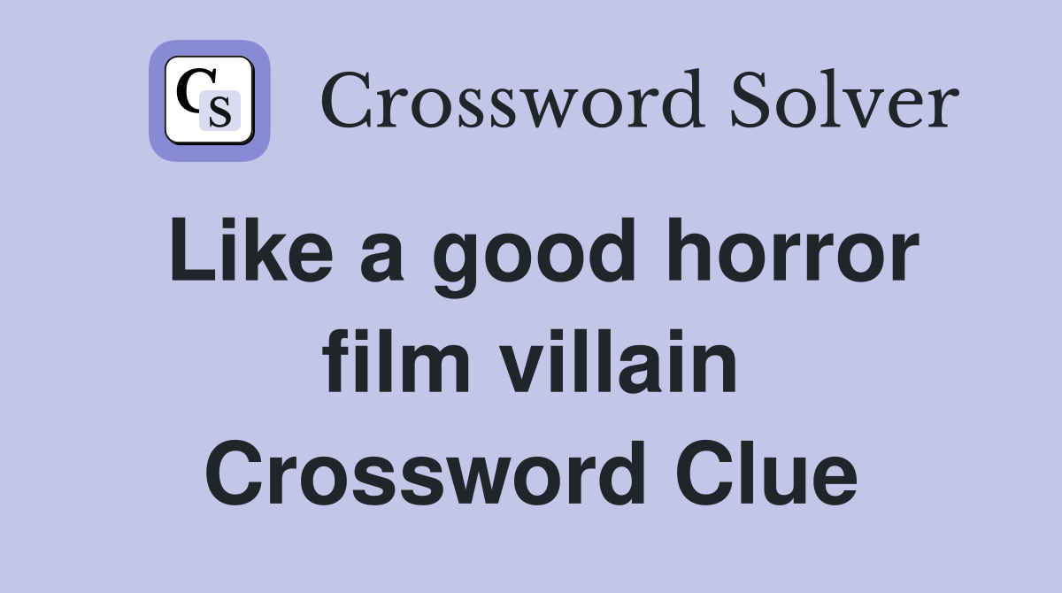Like a good horror film villain Crossword Clue