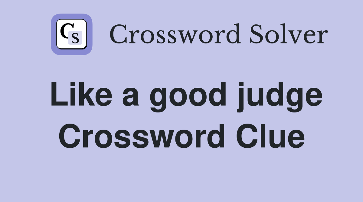 Like a good judge Crossword Clue