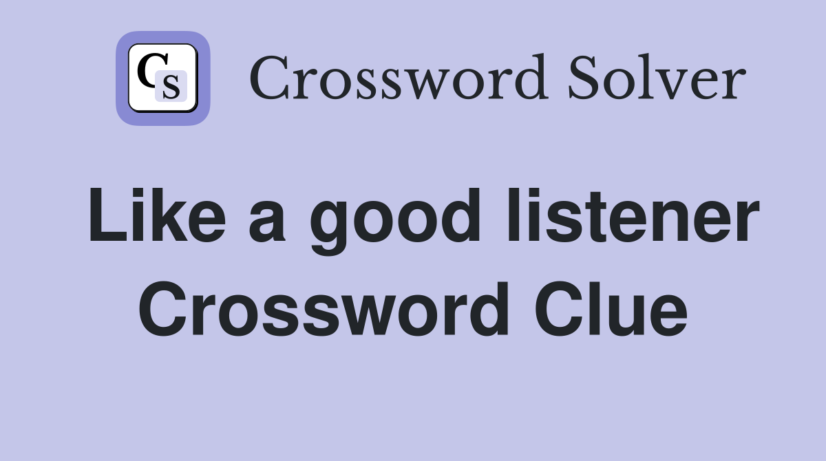 Like a good listener Crossword Clue