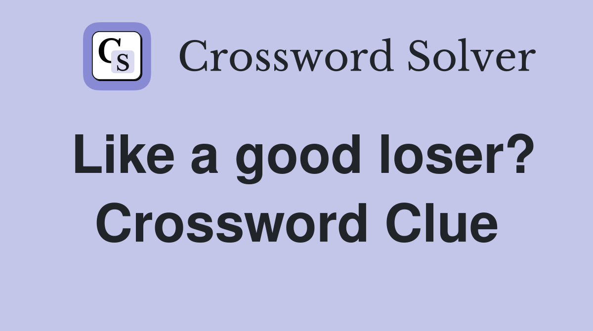 Like a good loser? Crossword Clue