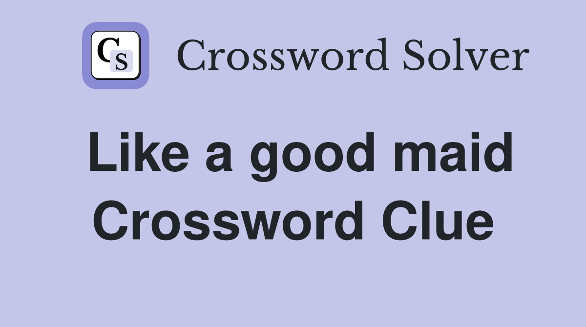 Like a good maid Crossword Clue