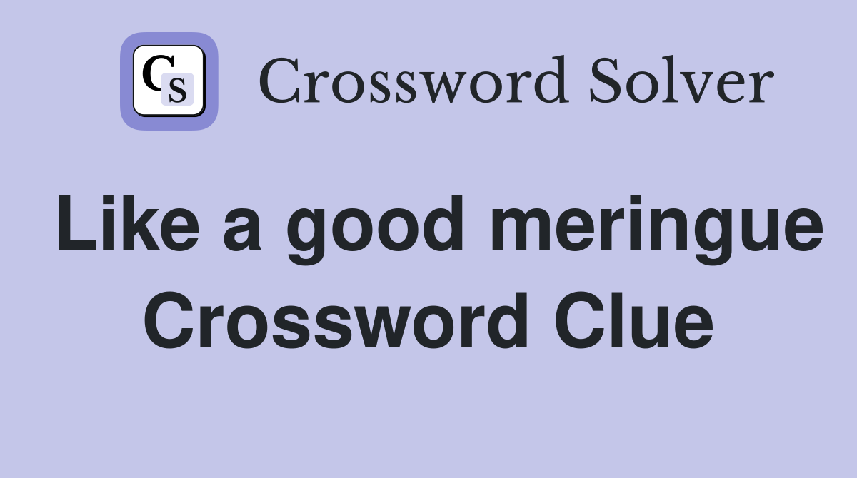 Like a good meringue Crossword Clue