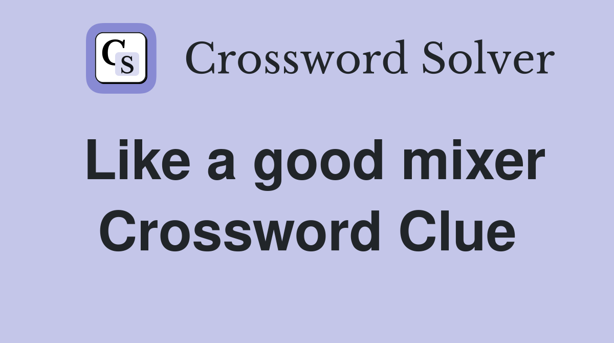 Like a good mixer Crossword Clue