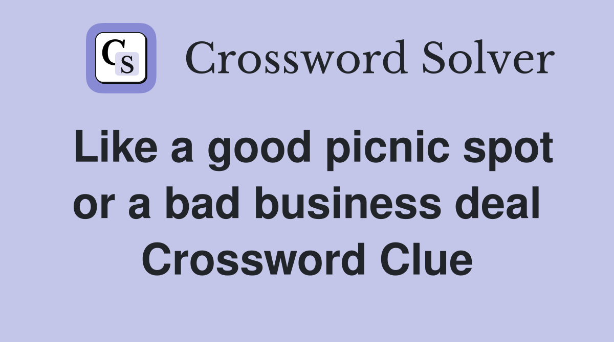 Like a good picnic spot or a bad business deal Crossword Clue