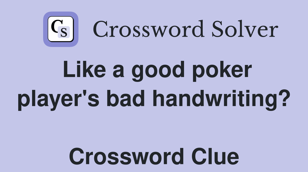 Like a good poker player's bad handwriting?  Crossword Clue