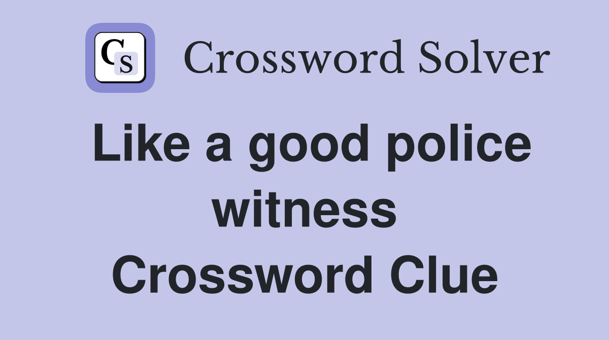 Like a good police witness Crossword Clue