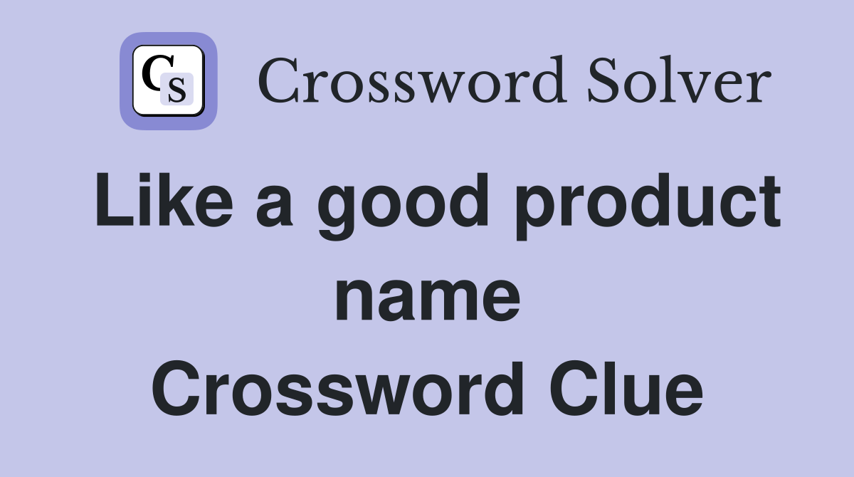 Like a good product name Crossword Clue