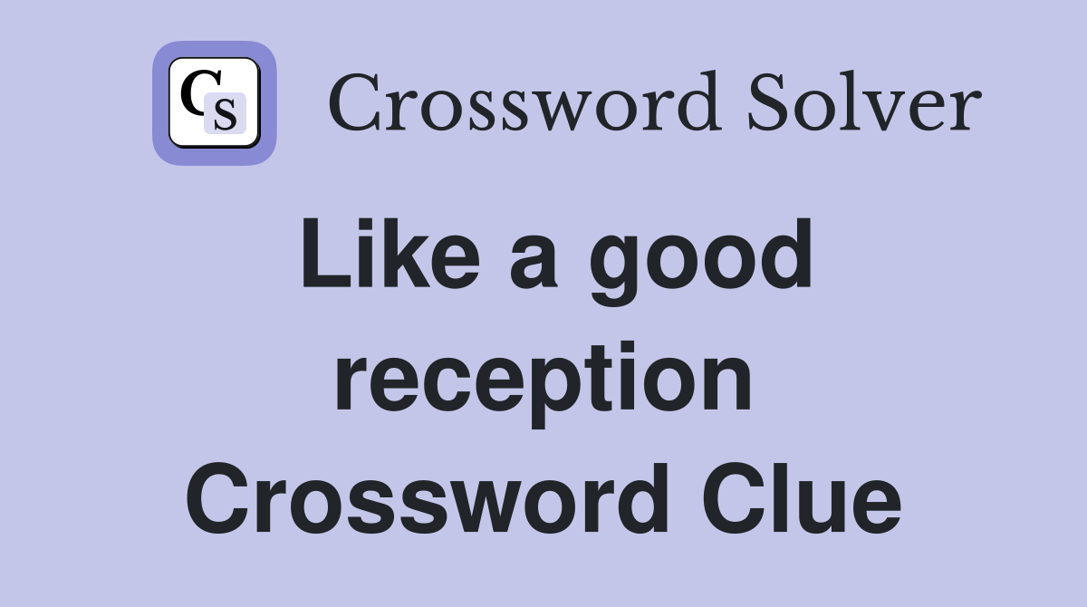 Like a good reception Crossword Clue