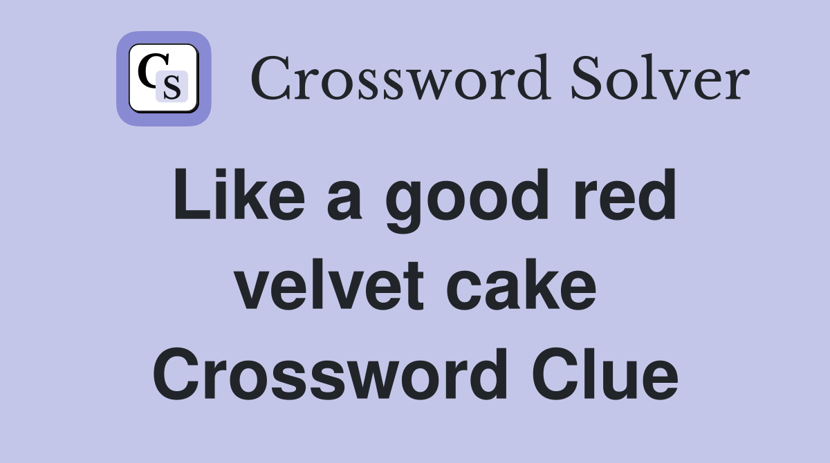 Like a good red velvet cake Crossword Clue