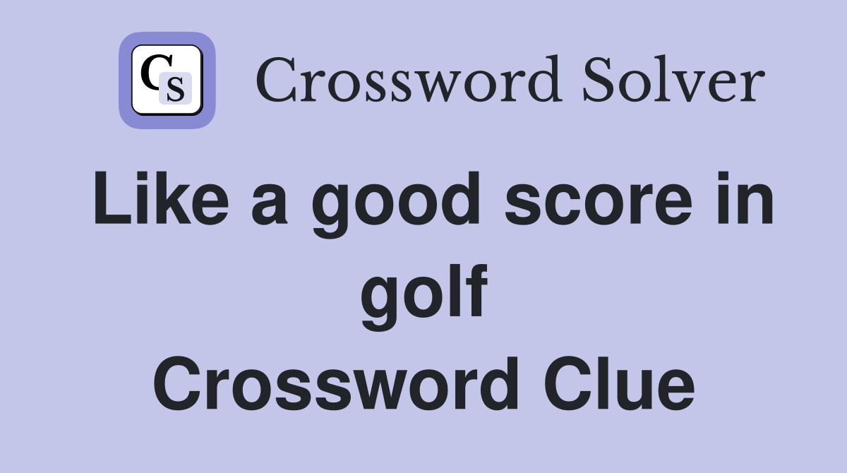 Like a good score in golf Crossword Clue