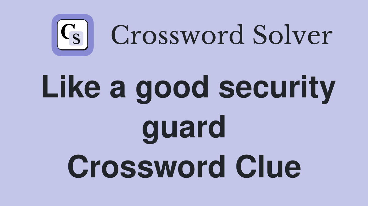 Like a good security guard Crossword Clue
