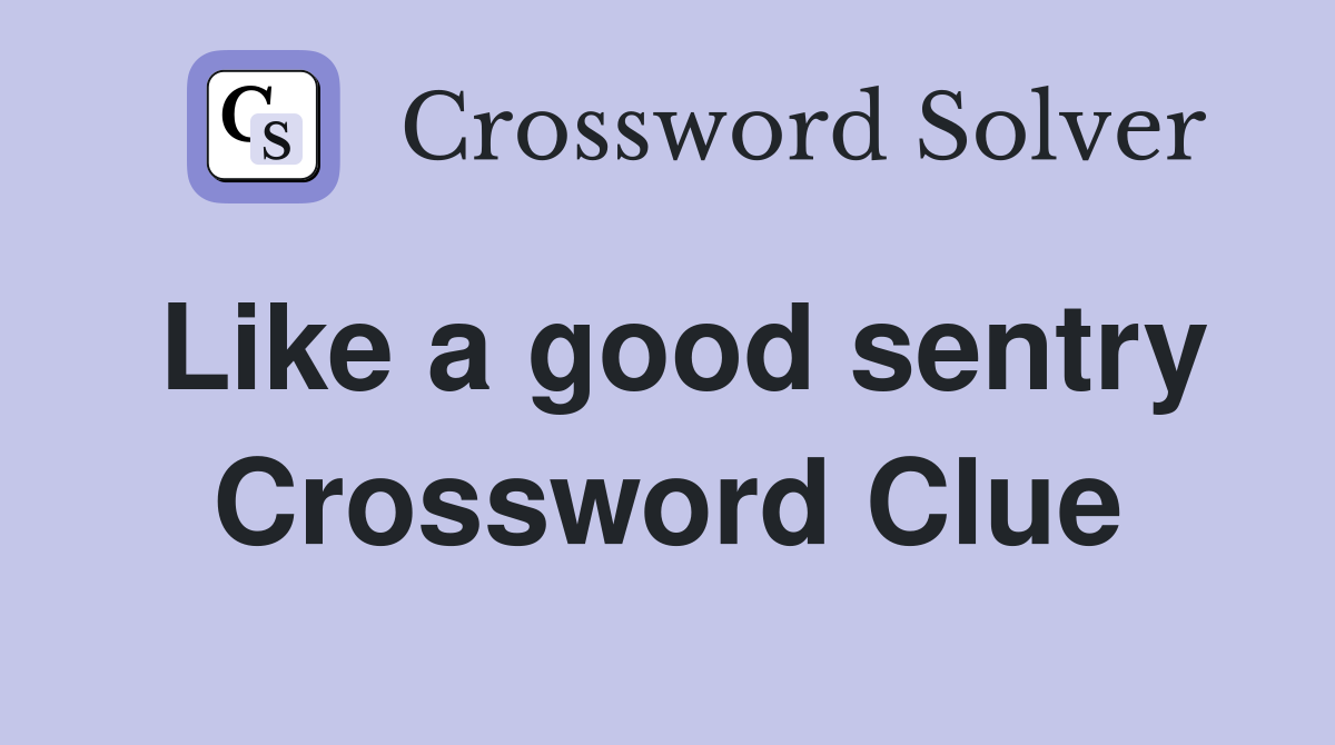 Like a good sentry Crossword Clue