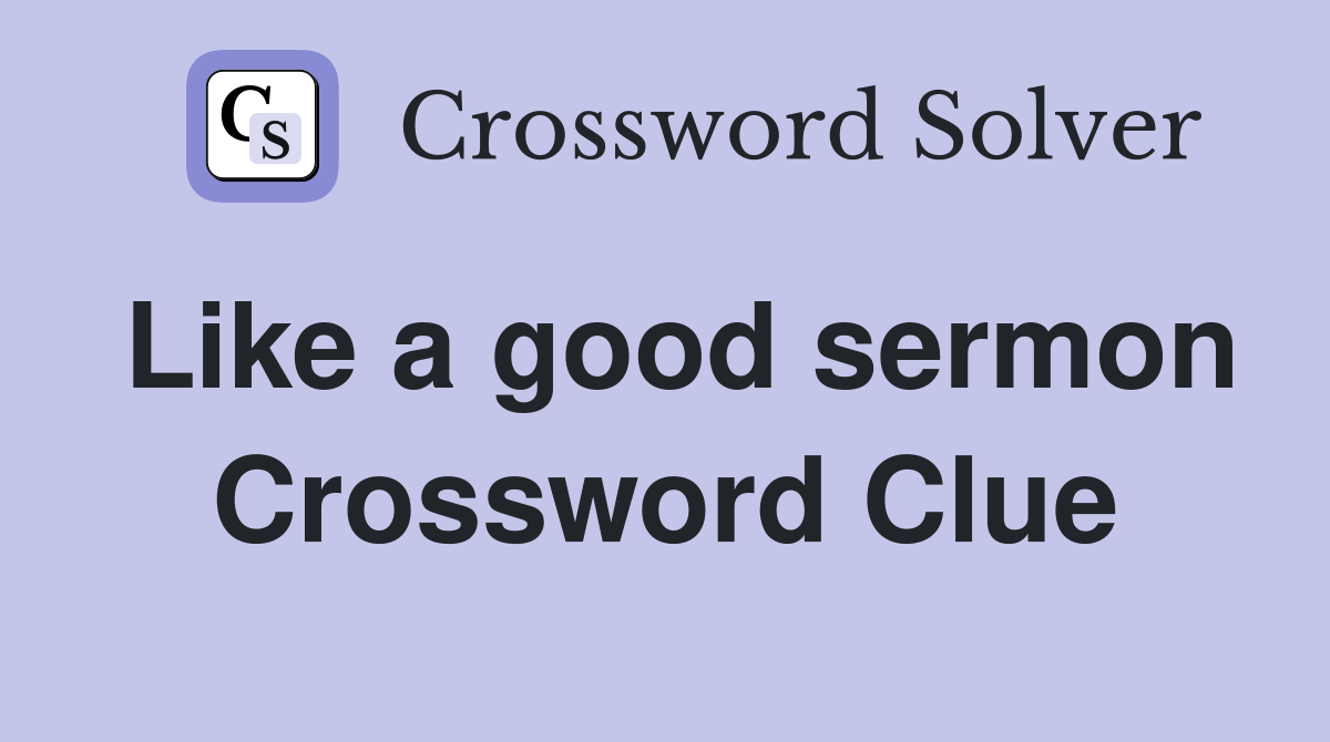 Like a good sermon Crossword Clue
