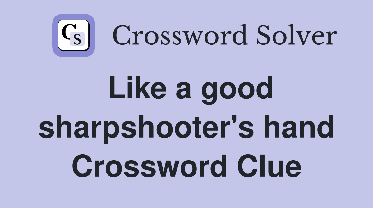 Like a good sharpshooter's hand Crossword Clue